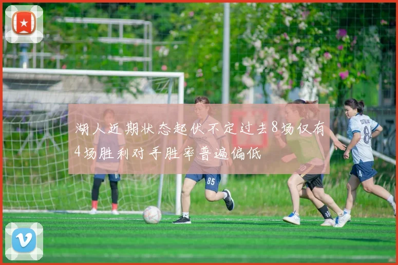 湖人近期状态起伏不定过去8场仅有4场胜利对手胜率普遍偏低