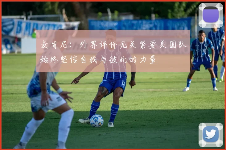 麦肯尼：外界评价无关紧要美国队始终坚信自我与彼此的力量