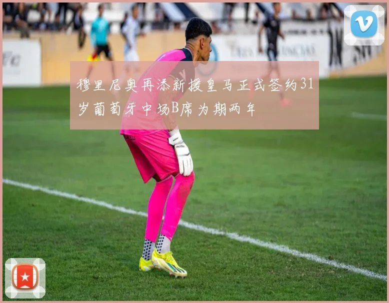 穆里尼奥再添新援皇马正式签约31岁葡萄牙中场B席为期两年